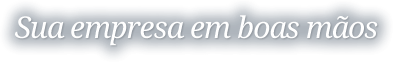 Sua Empresa em boas mãos